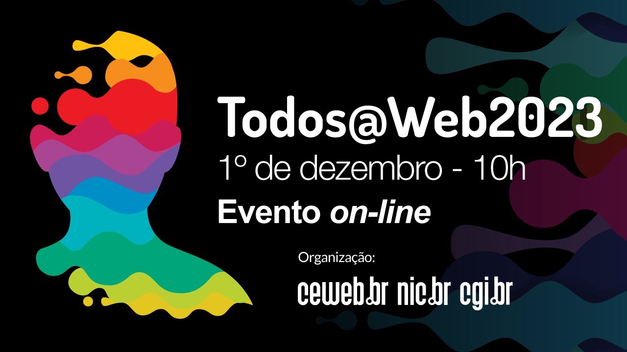 Sob fundo preto, desenho de um perfil humano formado de ondas coloridas. Logotipo do Todos@Web2023, 1º de dezembro - 10h, evento on-line Organização: Ceweb.br, Nic.br, CGI.br.